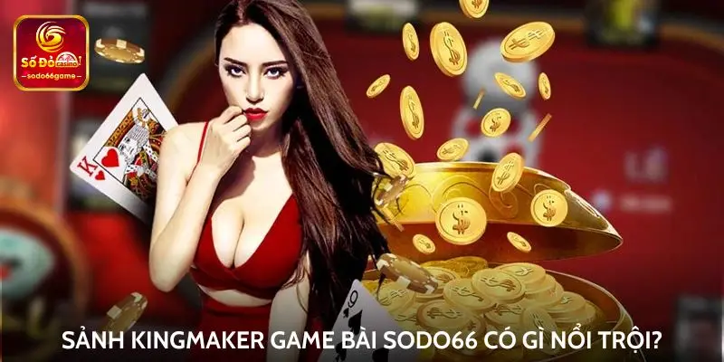 Sảnh KingMaker game bài Sodo66 có gì nổi trội?