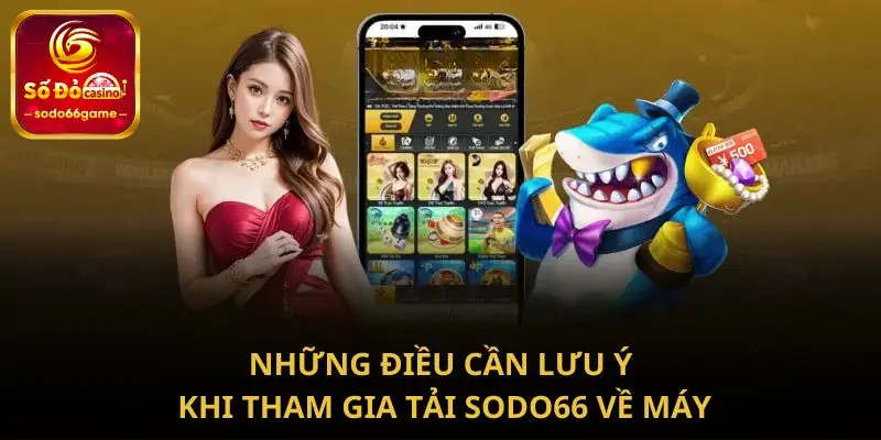 Những điều cần lưu ý khi tham gia tải SODO66 về máy