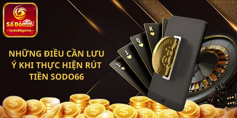 Những điều cần lưu ý khi thực hiện rút tiền SODO66