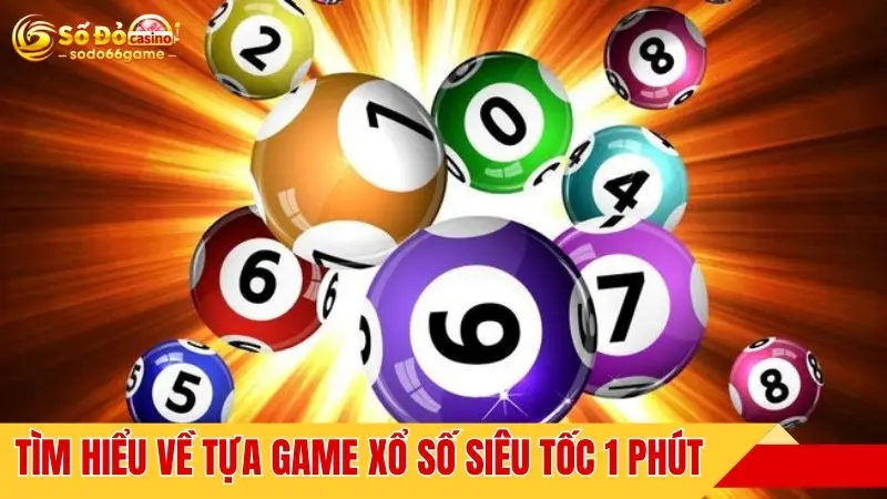 Tìm hiểu về tựa game xổ số siêu tốc 1 phút